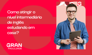 Como atingir o nível intermediário de inglês estudando em casa? Conheça técnicas!
