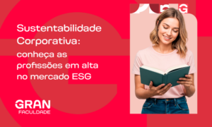 Sustentabilidade Corporativa: conheça as profissões em alta no mercado ESG!