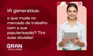 IA generativa: o que muda no mercado de trabalho com a sua popularização? Tire suas dúvidas!