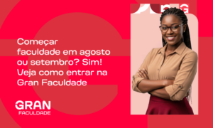Começar faculdade em agosto ou setembro? Sim! Saiba como entrar na Gran Faculdade