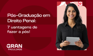 Pós-Graduação em Direito Penal: 7 vantagens de fazer a pós!