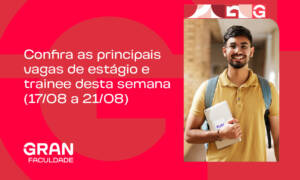 Confira as principais vagas de estágio e trainee desta semana (17/08 a 21/08)