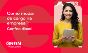 Como mudar de cargo na empresa? Passo a passo e dicas do RH