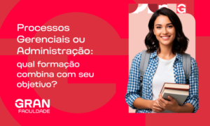 Processos Gerenciais ou Administração: qual escolher?
