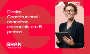 Direito Constitucional: conceitos essenciais em 5 pontos