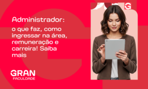 Administrador: o que faz, como ingressar na área, remuneração e carreira! Saiba mais