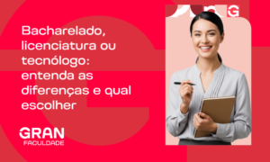 Bacharelado, licenciatura ou tecnólogo: entenda as diferenças e qual escolher