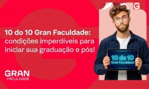 10 do 10 Gran Faculdade: condições imperdíveis para iniciar sua graduação e pós!