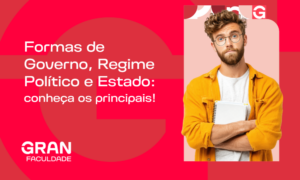 Formas de Governo, Regime Político e Estado: conheça os principais!