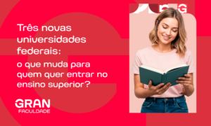 Três novas universidades federais: saiba o que muda agora